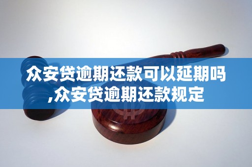 众安贷逾期还款可以延期吗,众安贷逾期还款规定