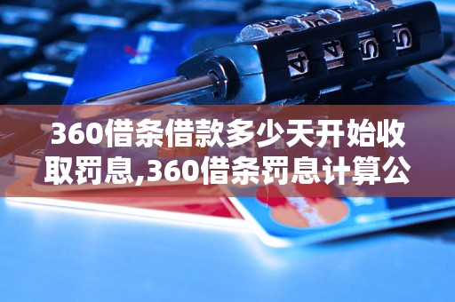 360借条借款多少天开始收取罚息,360借条罚息计算公式详解