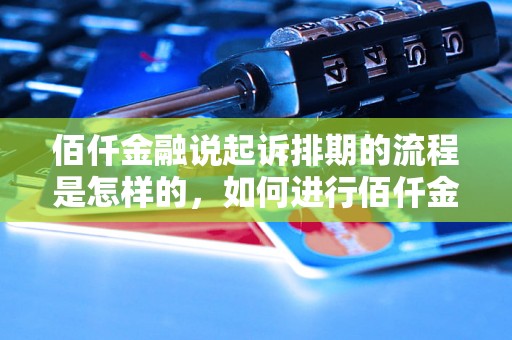 佰仟金融说起诉排期的流程是怎样的，如何进行佰仟金融起诉排期