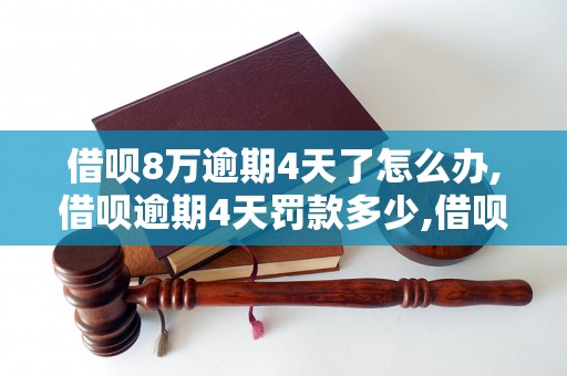 借呗8万逾期4天了怎么办,借呗逾期4天罚款多少,借呗逾期4天会影响信用吗