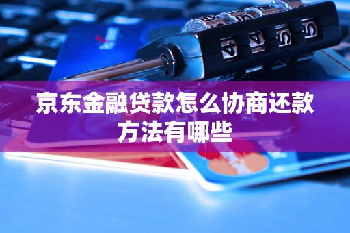 京东金融贷款怎么协商还款方法有哪些