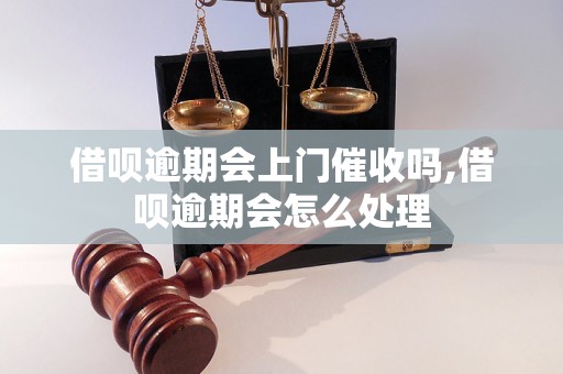 借呗逾期会上门催收吗,借呗逾期会怎么处理