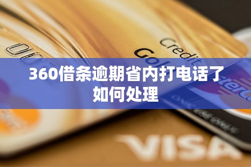 360借条逾期省内打电话了如何处理