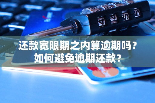 还款宽限期之内算逾期吗？如何避免逾期还款？