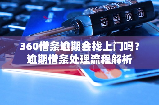 360借条逾期会找上门吗？逾期借条处理流程解析