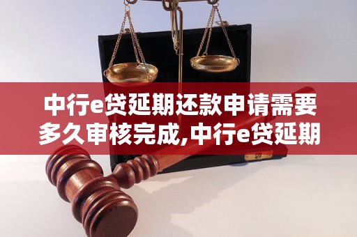 中行e贷延期还款申请需要多久审核完成,中行e贷延期还款申请流程详解