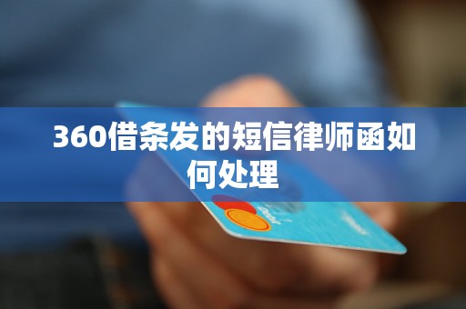 360借条发的短信律师函如何处理