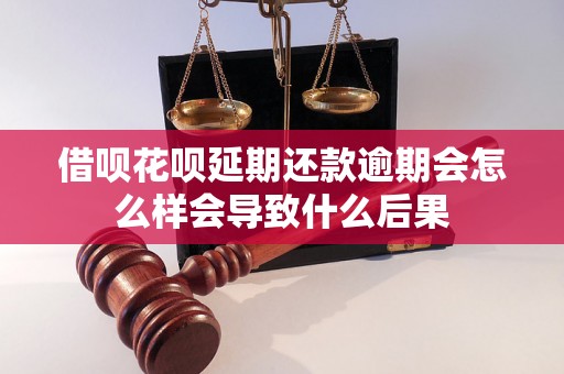 借呗花呗延期还款逾期会怎么样会导致什么后果