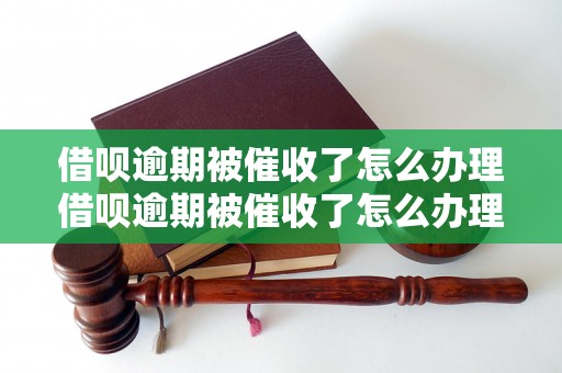 借呗逾期被催收了怎么办理借呗逾期被催收了怎么办理？