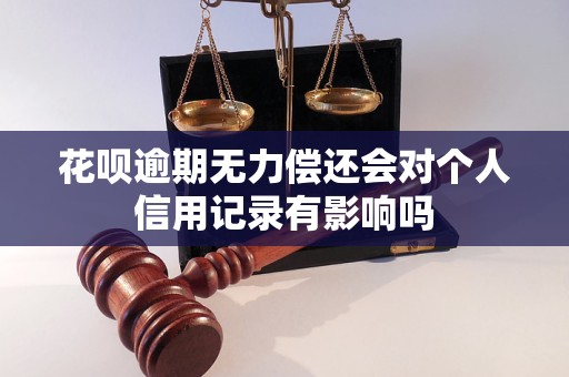 花呗逾期无力偿还会对个人信用记录有影响吗