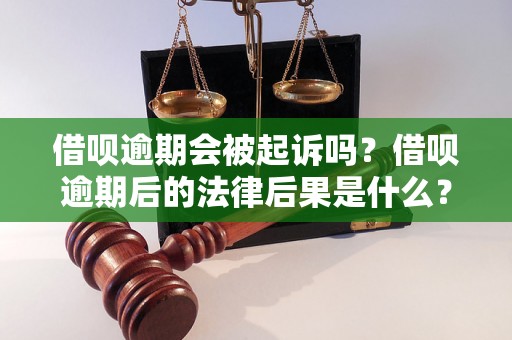 借呗逾期会被起诉吗？借呗逾期后的法律后果是什么？