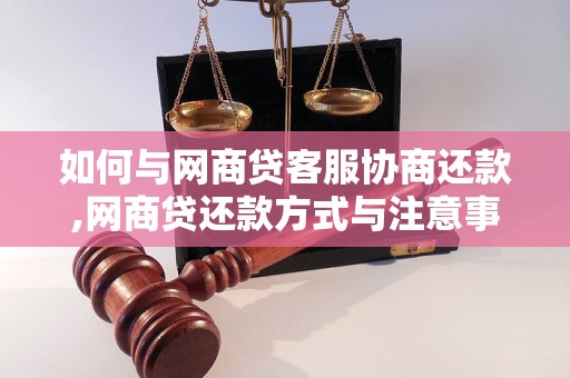 如何与网商贷客服协商还款,网商贷还款方式与注意事项