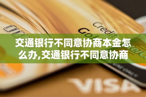 交通银行不同意协商本金怎么办,交通银行不同意协商本金的解决方法