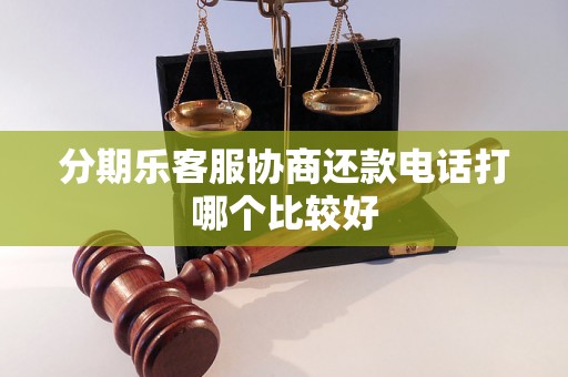 分期乐客服协商还款电话打哪个比较好