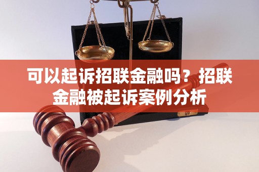 可以起诉招联金融吗？招联金融被起诉案例分析