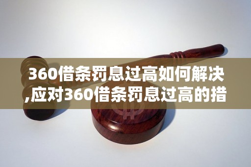 360借条罚息过高如何解决,应对360借条罚息过高的措施