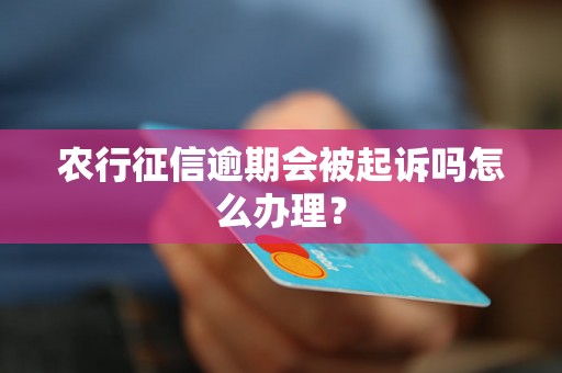 农行征信逾期会被起诉吗怎么办理？