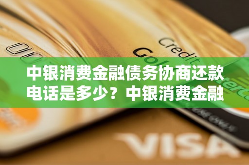 中银消费金融债务协商还款电话是多少？中银消费金融债务协商还款流程解析