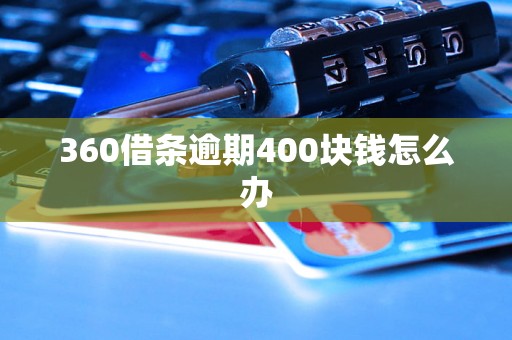 360借条逾期400块钱怎么办