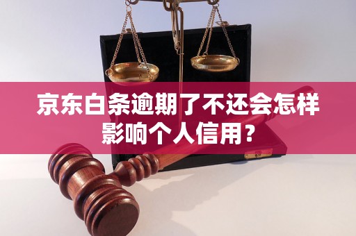 京东白条逾期了不还会怎样影响个人信用？