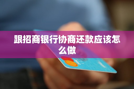 跟招商银行协商还款应该怎么做