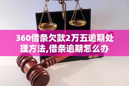 360借条欠款2万五逾期处理方法,借条逾期怎么办