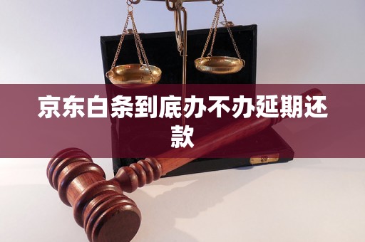 京东白条到底办不办延期还款