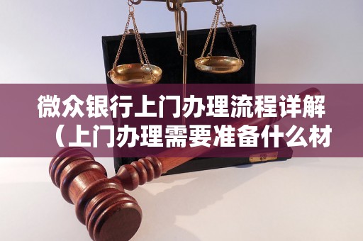 微众银行上门办理流程详解（上门办理需要准备什么材料）