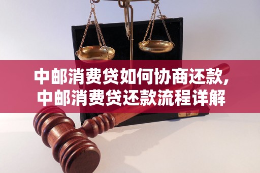 中邮消费贷如何协商还款,中邮消费贷还款流程详解