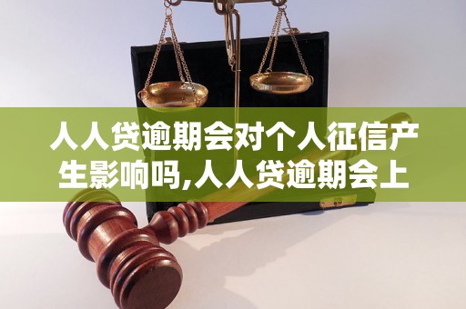 人人贷逾期会对个人征信产生影响吗,人人贷逾期会上个人信用报告吗