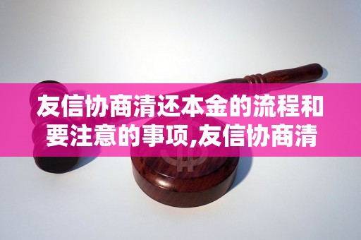 友信协商清还本金的流程和要注意的事项,友信协商清还本金成功案例分析