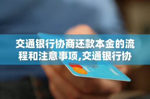 交通银行协商还款本金的流程和注意事项,交通银行协商还款本金的方法详解