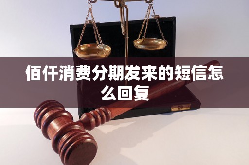 佰仟消费分期发来的短信怎么回复