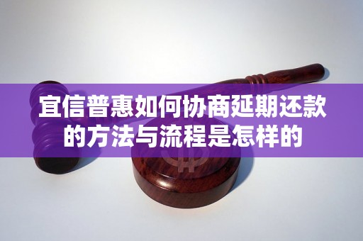 宜信普惠如何协商延期还款的方法与流程是怎样的