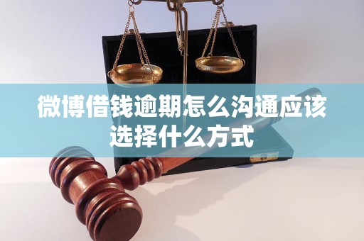 微博借钱逾期怎么沟通应该选择什么方式