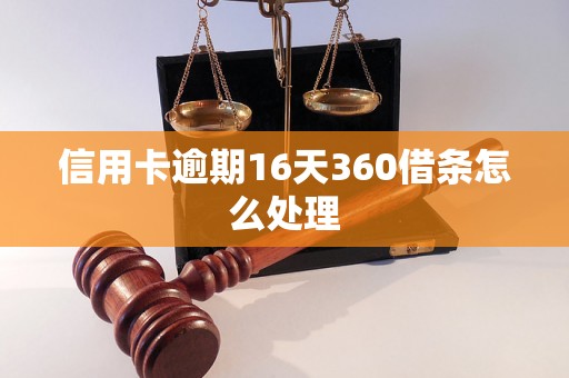 信用卡逾期16天360借条怎么处理