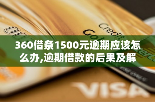 360借条1500元逾期应该怎么办,逾期借款的后果及解决方法