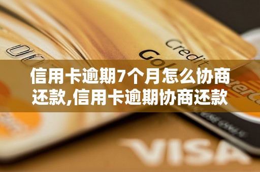 信用卡逾期7个月怎么协商还款,信用卡逾期协商还款的技巧