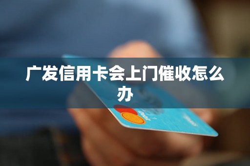 广发信用卡会上门催收怎么办