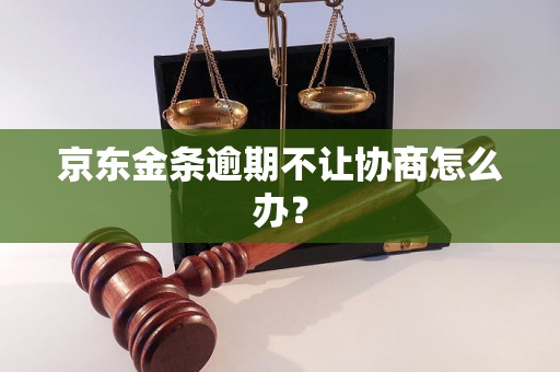 京东金条逾期不让协商怎么办？