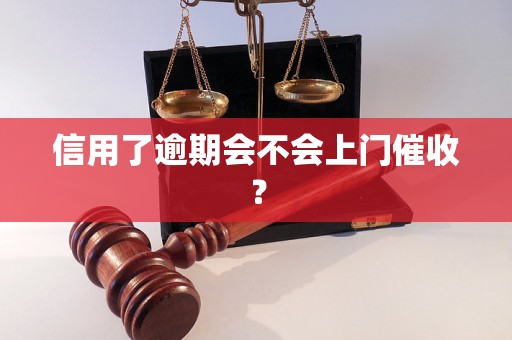 信用了逾期会不会上门催收？