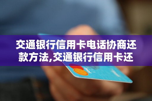 交通银行信用卡电话协商还款方法,交通银行信用卡还款电话号码