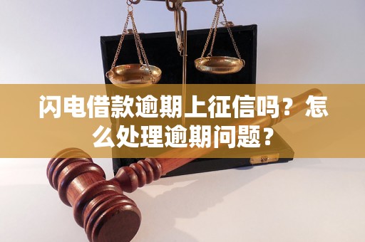 闪电借款逾期上征信吗？怎么处理逾期问题？