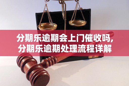 分期乐逾期会上门催收吗,分期乐逾期处理流程详解