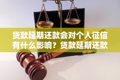 贷款延期还款会对个人征信有什么影响？贷款延期还款如何处理？