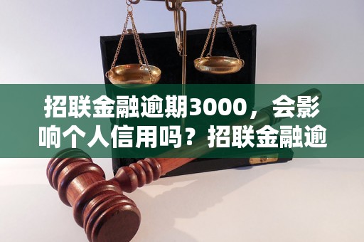 招联金融逾期3000，会影响个人信用吗？招联金融逾期3000，如何解决逾期问题？招联金融逾期3000，逾期利息及违约金如何计算？