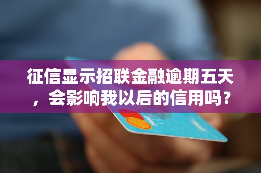 征信显示招联金融逾期五天，会影响我以后的信用吗？招联金融逾期五天会有什么后果？