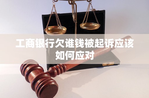 工商银行欠谁钱被起诉应该如何应对