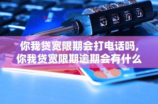 你我贷宽限期会打电话吗,你我贷宽限期逾期会有什么后果