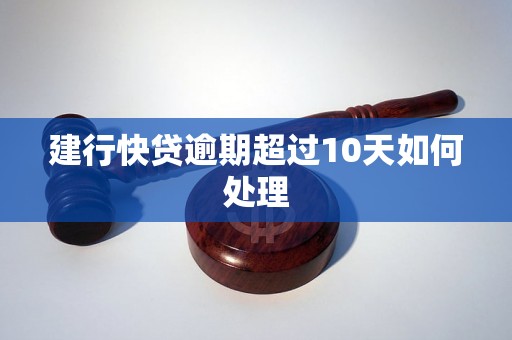 建行快贷逾期超过10天如何处理